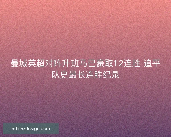 曼城英超对阵升班马已豪取12连胜 追平队史最长连胜纪录